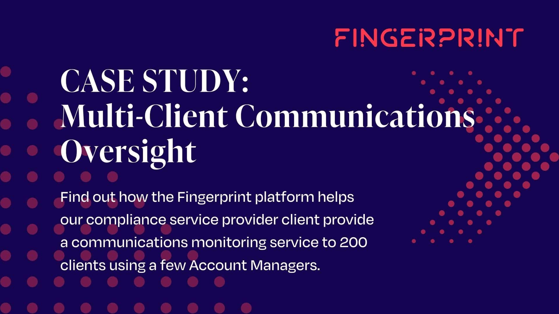 Multi-Client Communications Oversight | Fingerprint Case Study